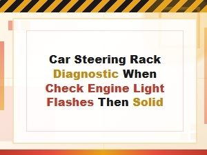 Engine Light Flash to Solid: Steering Rack Diagnostics