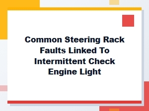 Intermittent Check Engine Lights and Steering Rack Faults