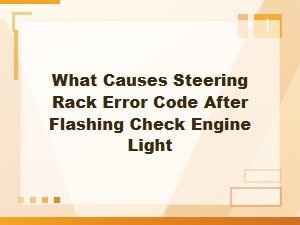 What Causes Steering Rack Errors After Engine Light Flashing