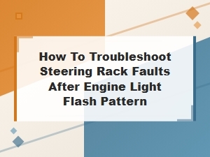 A Step-by-Step Guide to Troubleshooting Steering Rack Faults